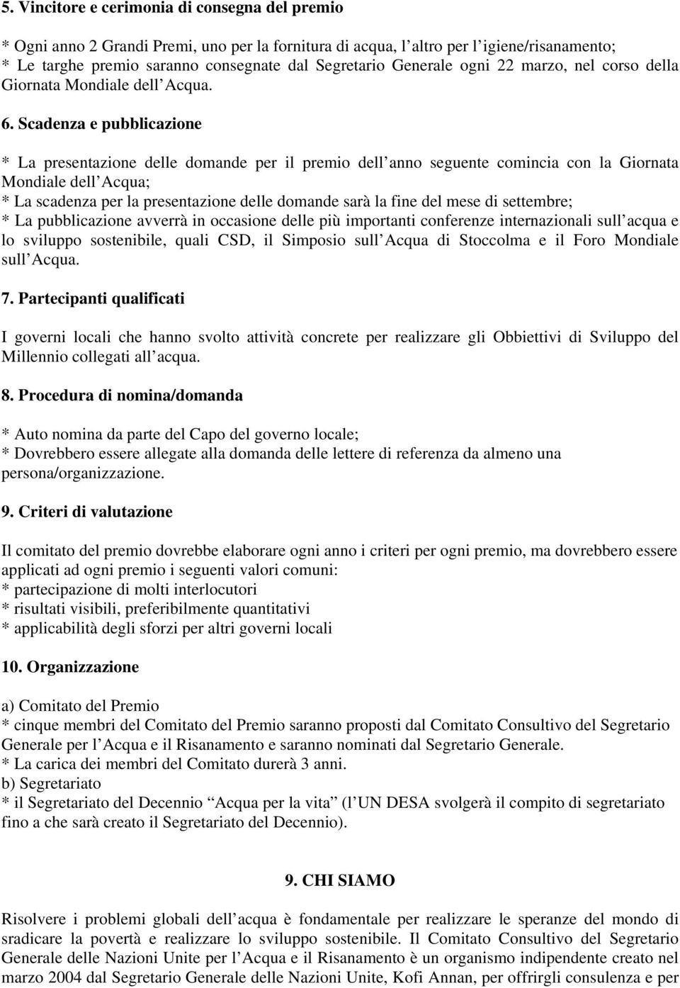 Scadenza e pubblicazione * La presentazione delle domande per il premio dell anno seguente comincia con la Giornata Mondiale dell Acqua; * La scadenza per la presentazione delle domande sarà la fine