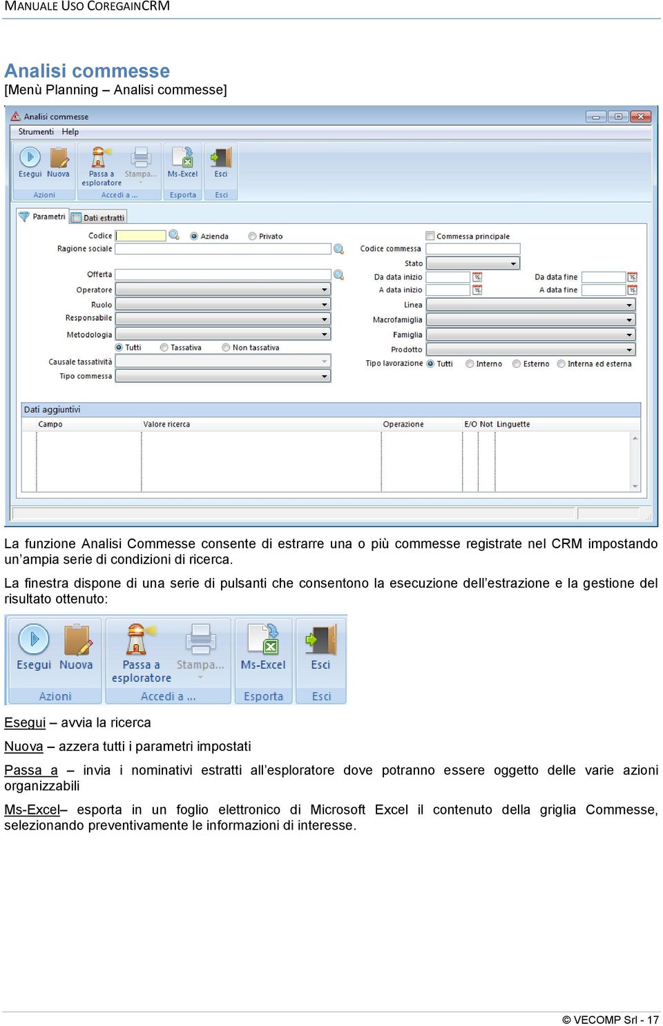 La finestra dispone di una serie di pulsanti che consentono la esecuzione dell estrazione e la gestione del risultato ottenuto: Esegui avvia la ricerca Nuova azzera