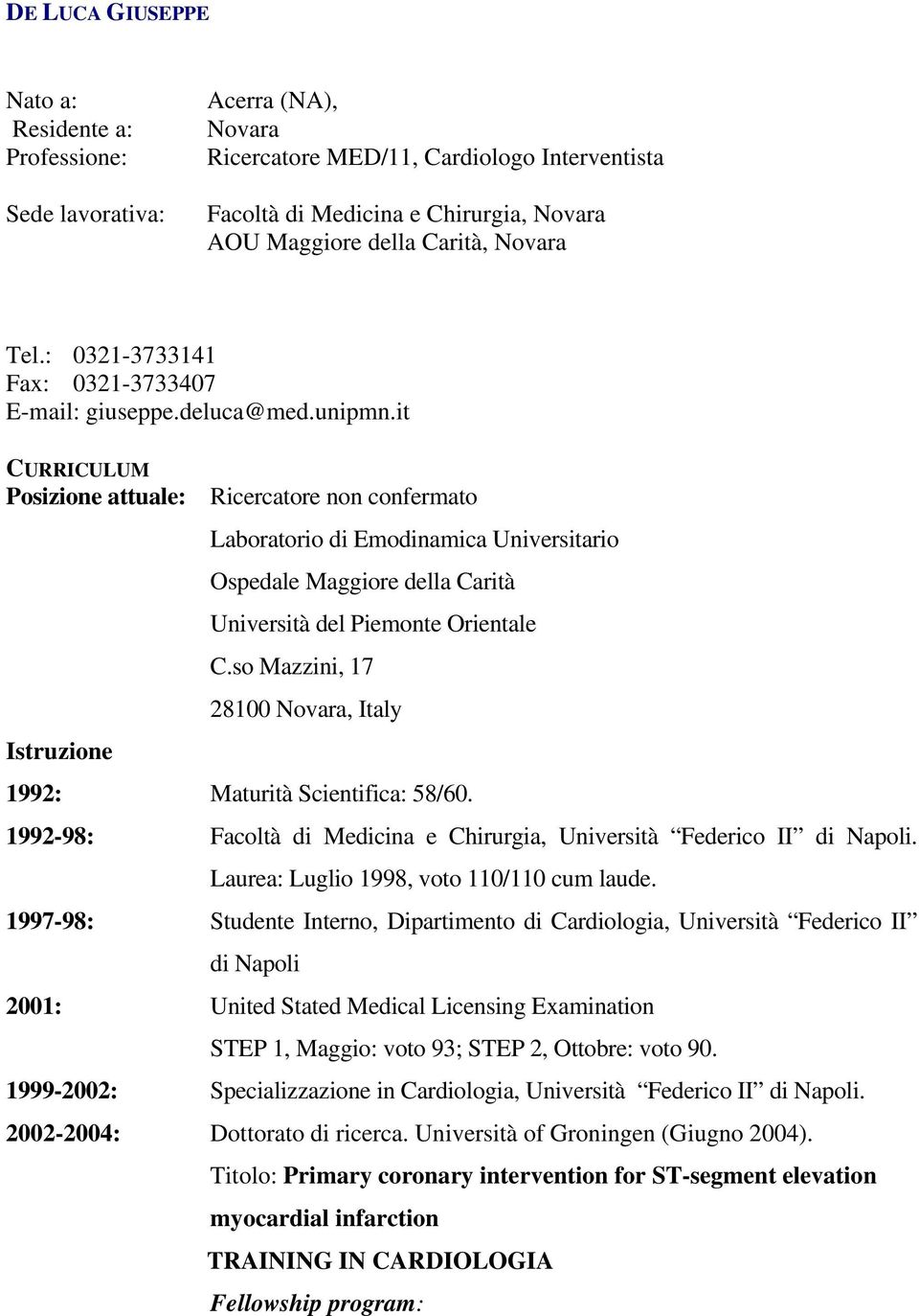 it CURRICULUM Posizione attuale: Ricercatore non confermato Istruzione Laboratorio di Emodinamica Universitario Ospedale Maggiore della Carità Università del Piemonte Orientale C.