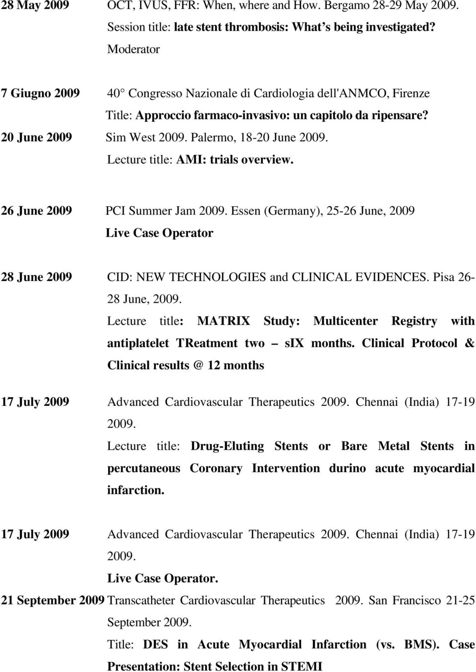 Lecture title: AMI: trials overview. 26 June 2009 PCI Summer Jam 2009. Essen (Germany), 25-26 June, 2009 Live Case Operator 28 June 2009 CID: NEW TECHNOLOGIES and CLINICAL EVIDENCES.