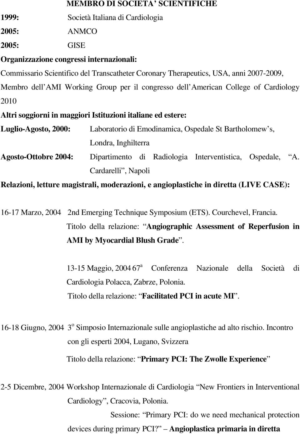 Laboratorio di Emodinamica, Ospedale St Bartholomew s, Londra, Inghilterra Agosto-Ottobre 2004: Dipartimento di Radiologia Interventistica, Ospedale, A.