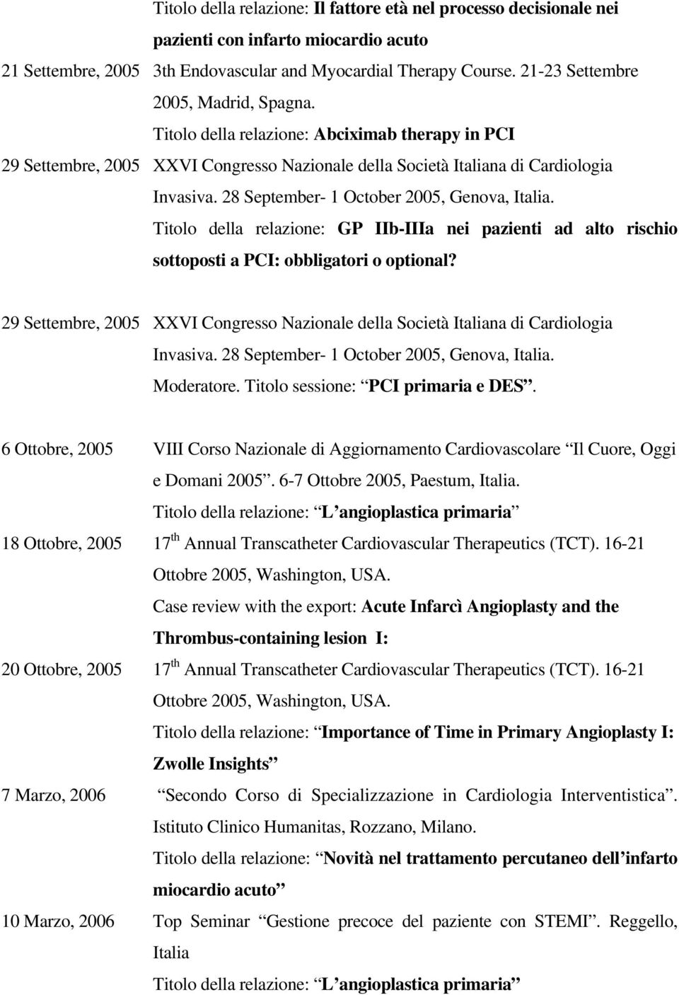 28 September- 1 October 2005, Genova, Italia. Titolo della relazione: GP IIb-IIIa nei pazienti ad alto rischio sottoposti a PCI: obbligatori o optional?