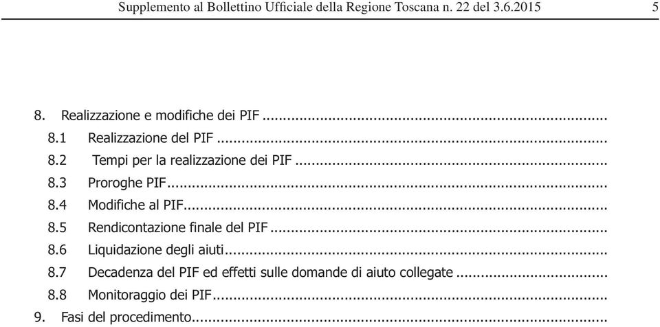 .. 8.3 Proroghe PIF... 8.4 Modifiche al PIF... 8.5 Rendicontazione finale del PIF... 8.6 Liquidazione degli aiuti.