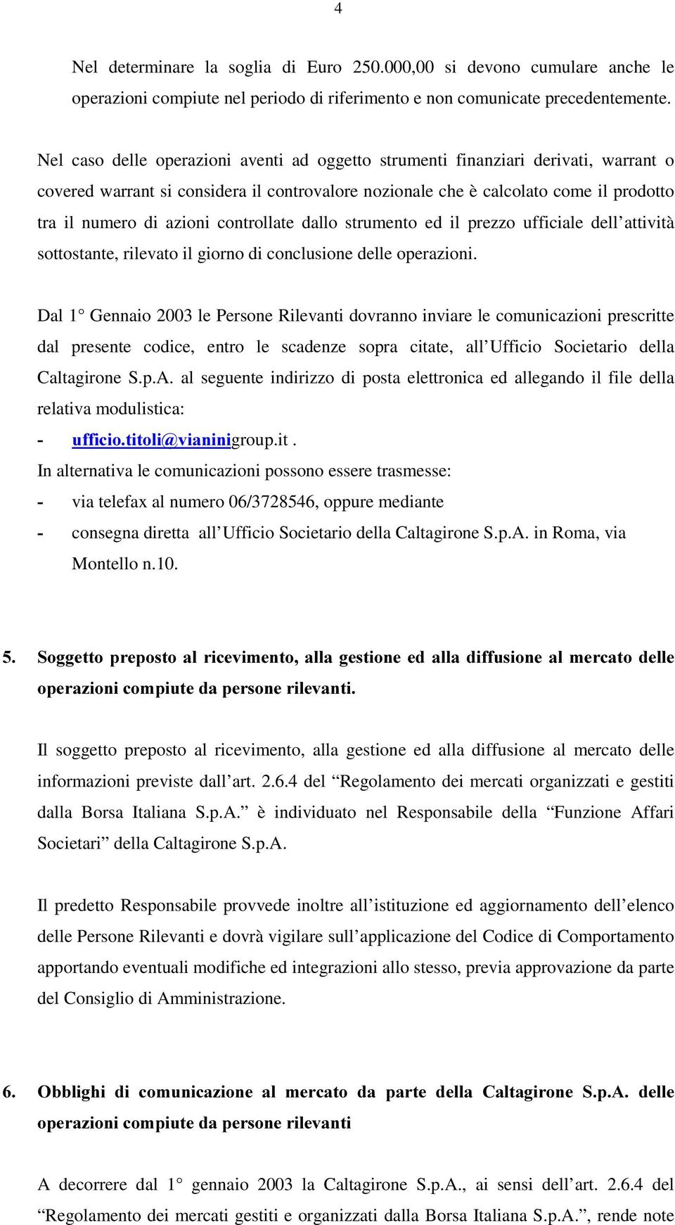 controllate dallo strumento ed il prezzo ufficiale dell attività sottostante, rilevato il giorno di conclusione delle operazioni.