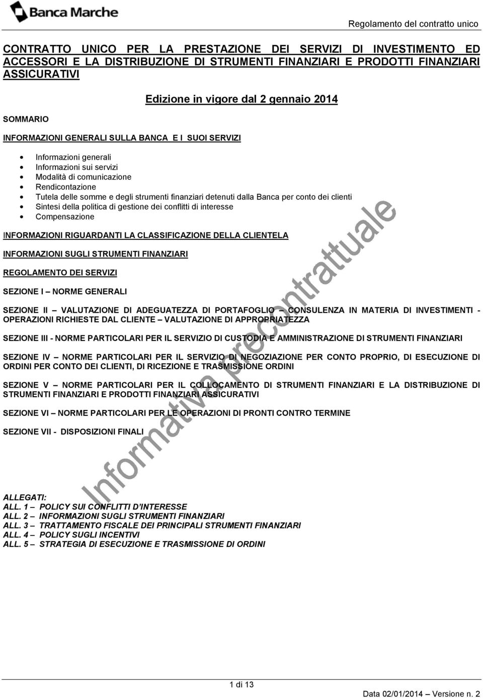 degli strumenti finanziari detenuti dalla Banca per conto dei clienti Sintesi della politica di gestione dei conflitti di interesse Compensazione INFORMAZIONI RIGUARDANTI LA CLASSIFICAZIONE DELLA