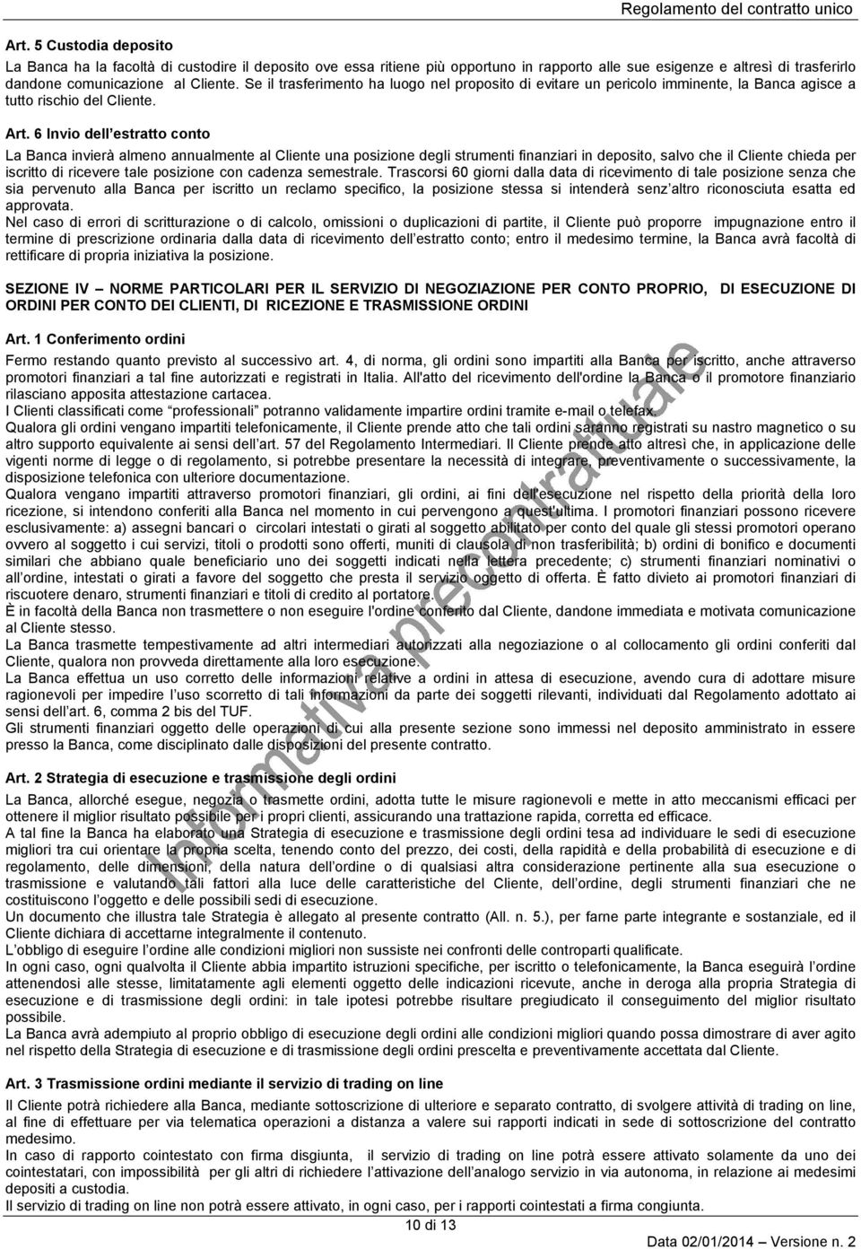 Se il trasferimento ha luogo nel proposito di evitare un pericolo imminente, la Banca agisce a tutto rischio del Cliente. Art.