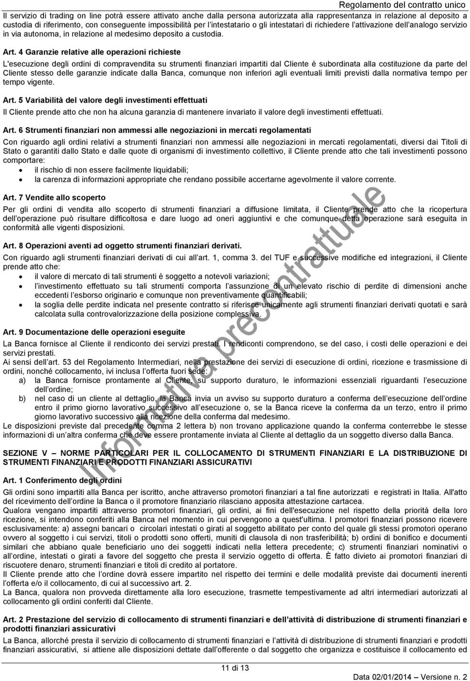 4 Garanzie relative alle operazioni richieste L'esecuzione degli di compravendita su strumenti finanziari impartiti dal Cliente è subordinata alla costituzione da parte del Cliente stesso delle