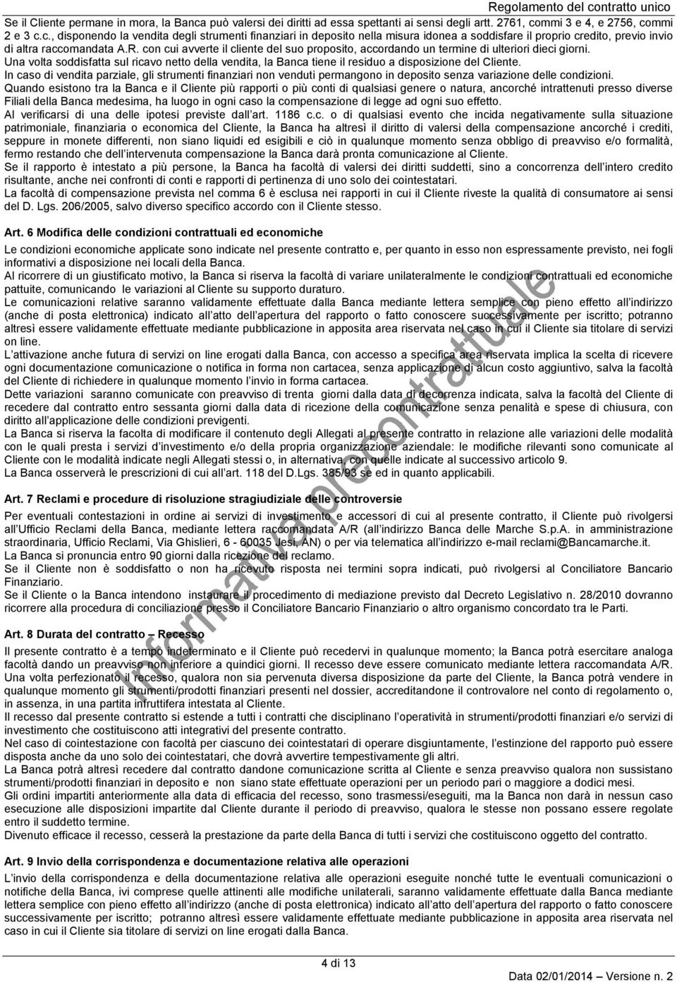 Una volta soddisfatta sul ricavo netto della vendita, la Banca tiene il residuo a disposizione del Cliente.