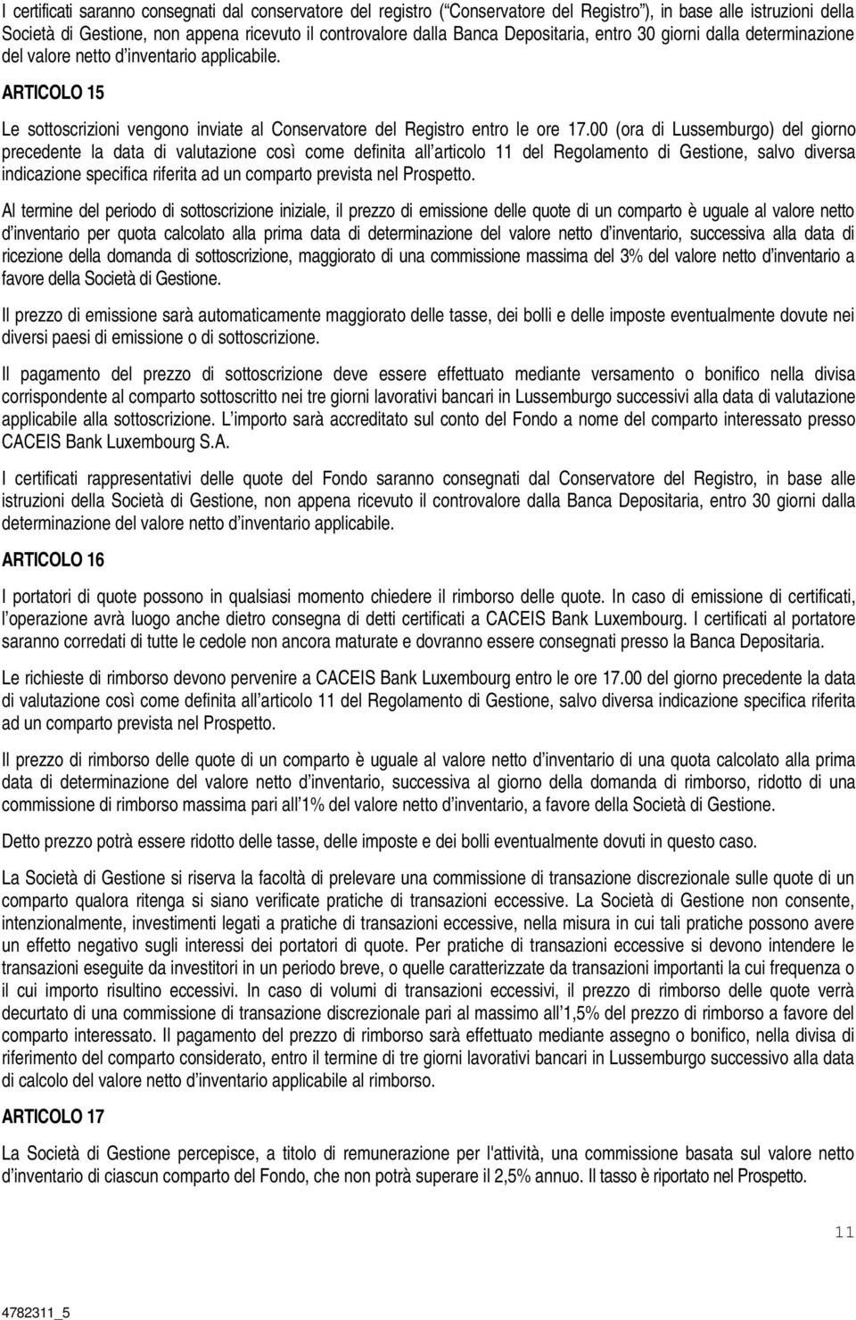 00 (ora di Lussemburgo) del giorno precedente la data di valutazione così come definita all articolo 11 del Regolamento di Gestione, salvo diversa indicazione specifica riferita ad un comparto