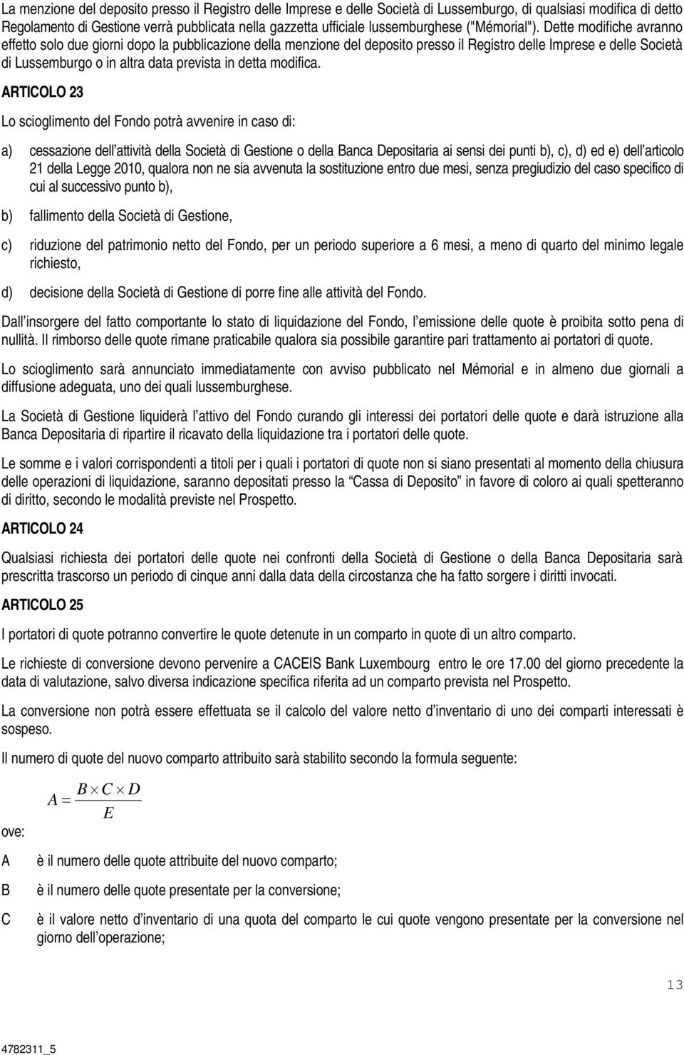 Dette modifiche avranno effetto solo due giorni dopo la pubblicazione della menzione del deposito presso il Registro delle Imprese e delle Società di Lussemburgo o in altra data prevista in detta