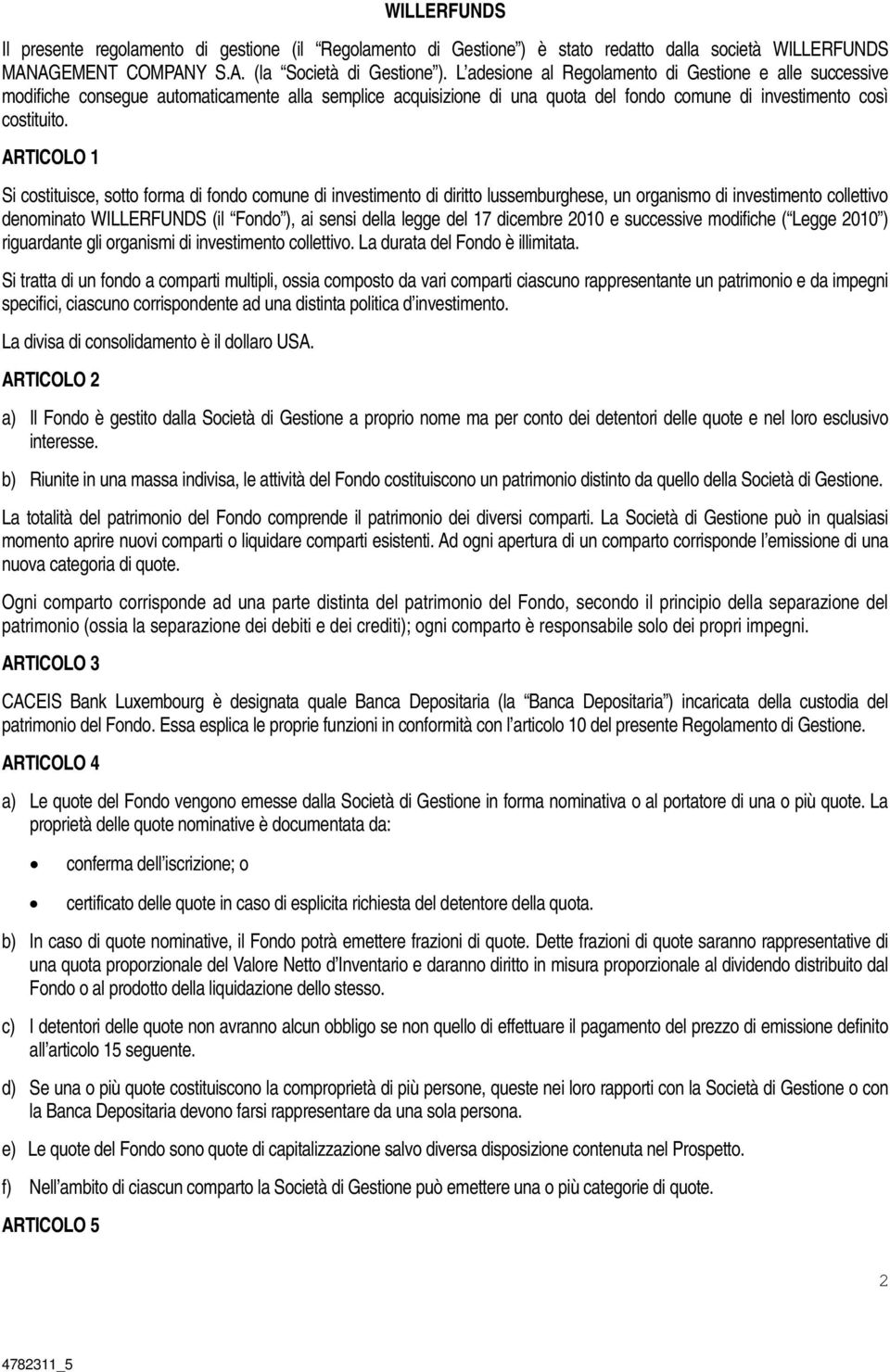 ARTICOLO 1 Si costituisce, sotto forma di fondo comune di investimento di diritto lussemburghese, un organismo di investimento collettivo denominato WILLERFUNDS (il Fondo ), ai sensi della legge del