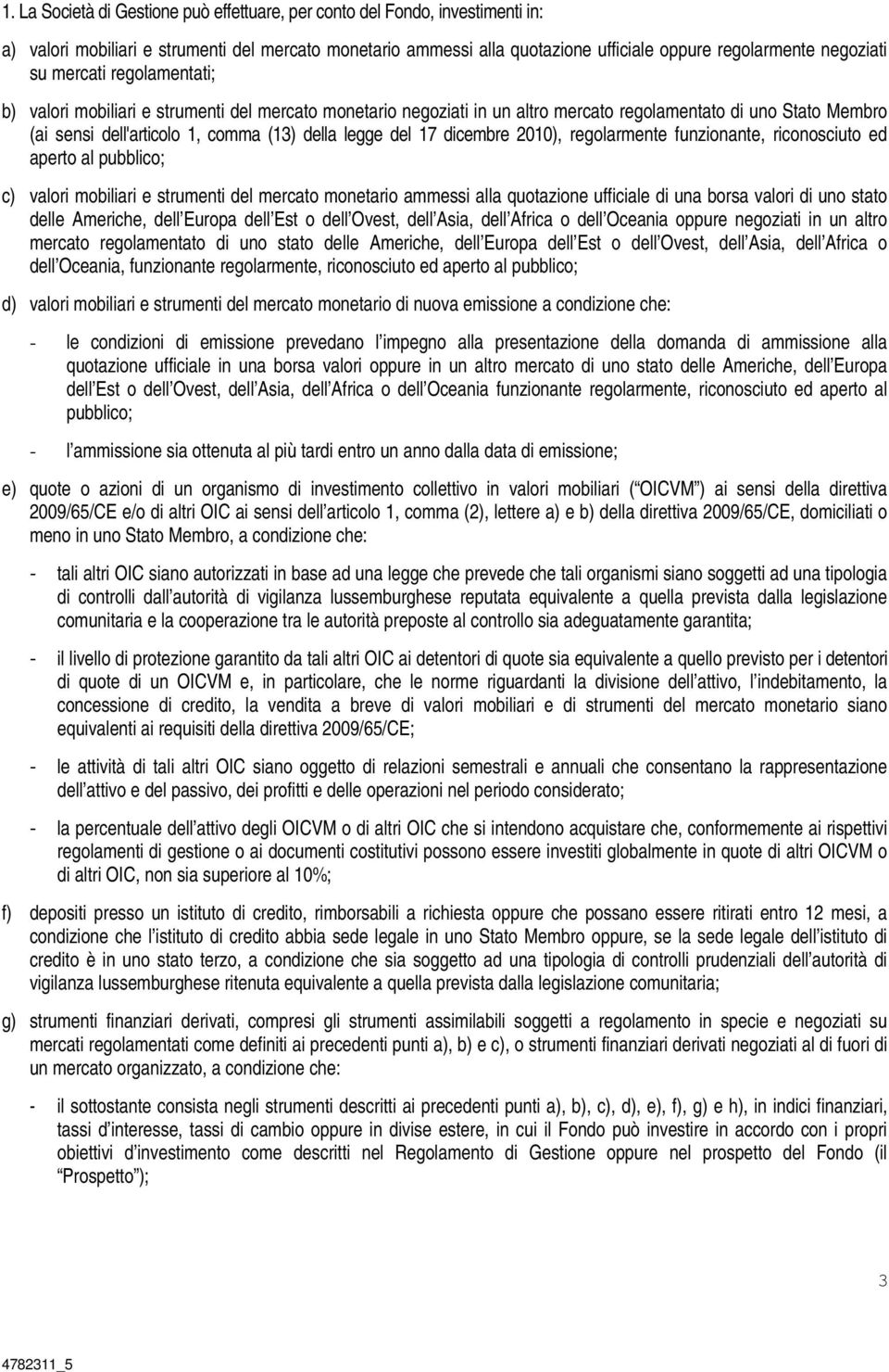 17 dicembre 2010), regolarmente funzionante, riconosciuto ed aperto al pubblico; c) valori mobiliari e strumenti del mercato monetario ammessi alla quotazione ufficiale di una borsa valori di uno