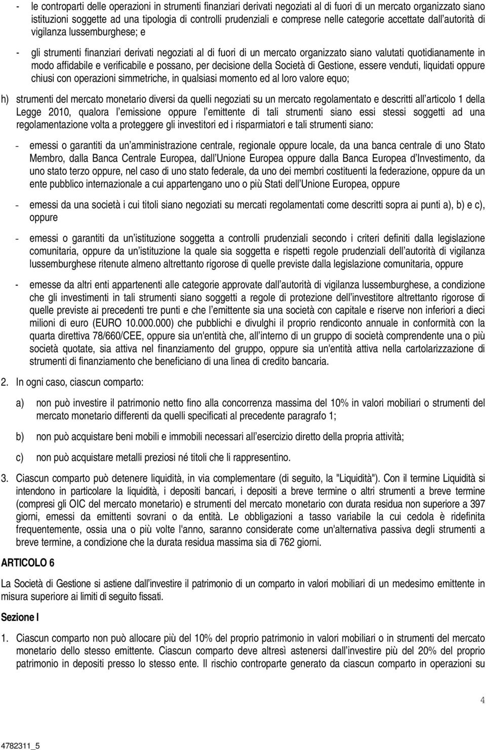 affidabile e verificabile e possano, per decisione della Società di Gestione, essere venduti, liquidati oppure chiusi con operazioni simmetriche, in qualsiasi momento ed al loro valore equo; h)