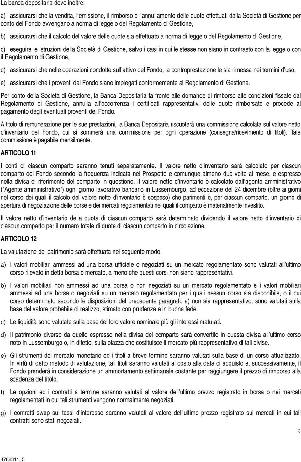 Gestione, salvo i casi in cui le stesse non siano in contrasto con la legge o con il Regolamento di Gestione, d) assicurarsi che nelle operazioni condotte sull attivo del Fondo, la controprestazione