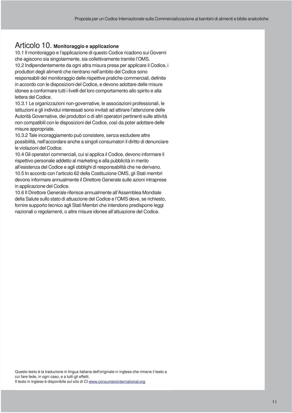 1 Il monitoraggio e l applicazione di questo Codice ricadono sui Governi che agiscono sia singolarmente, sia collettivamente tramite l OMS. 10.