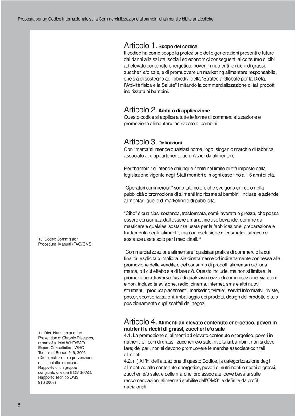 poveri in nutrienti, e ricchi di grassi, zuccheri e/o sale, e di promuovere un marketing alimentare responsabile, che sia di sostegno agli obiettivi della Strategia Globale per la Dieta, l Attività