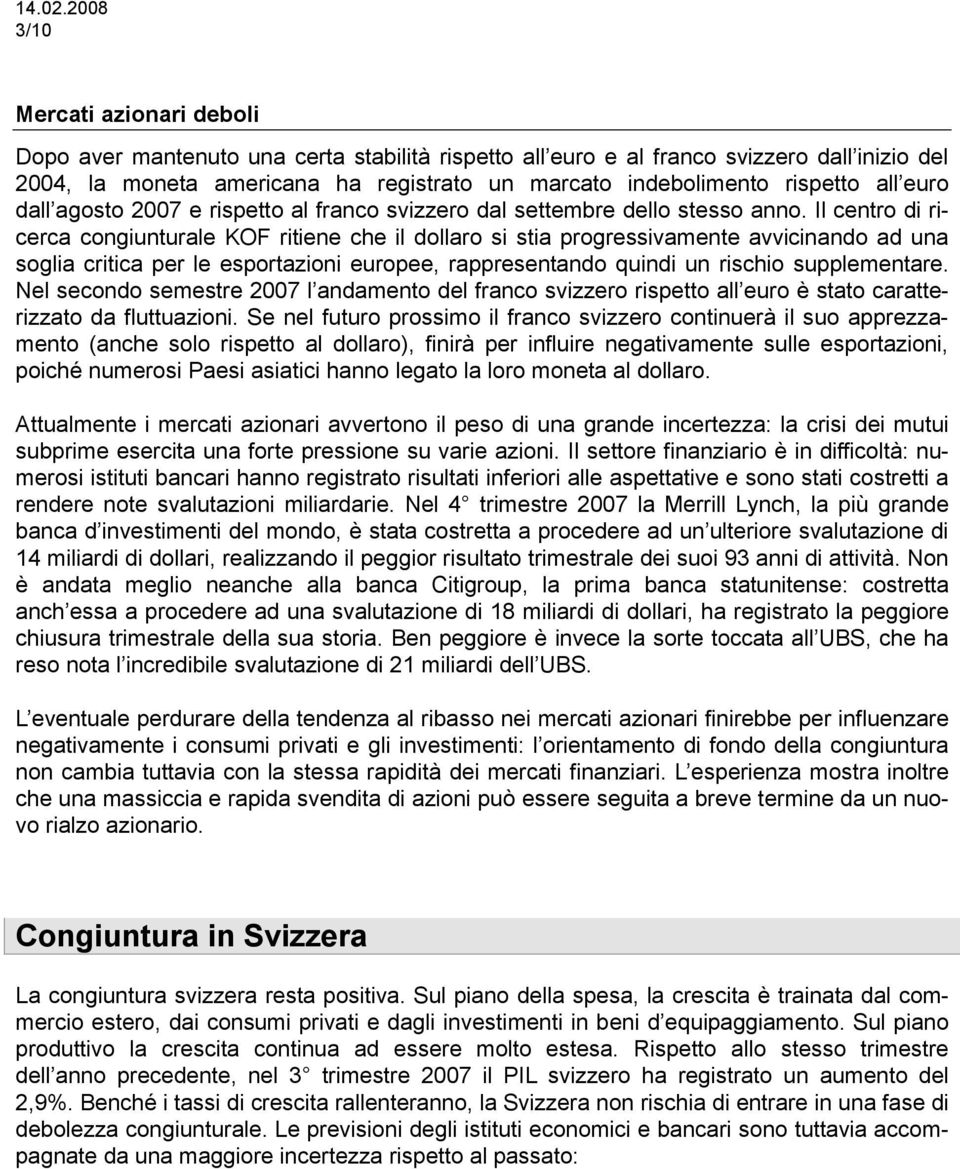 Il centro di ricerca congiunturale KOF ritiene che il dollaro si stia progressivamente avvicinando ad una soglia critica per le esportazioni europee, rappresentando quindi un rischio supplementare.