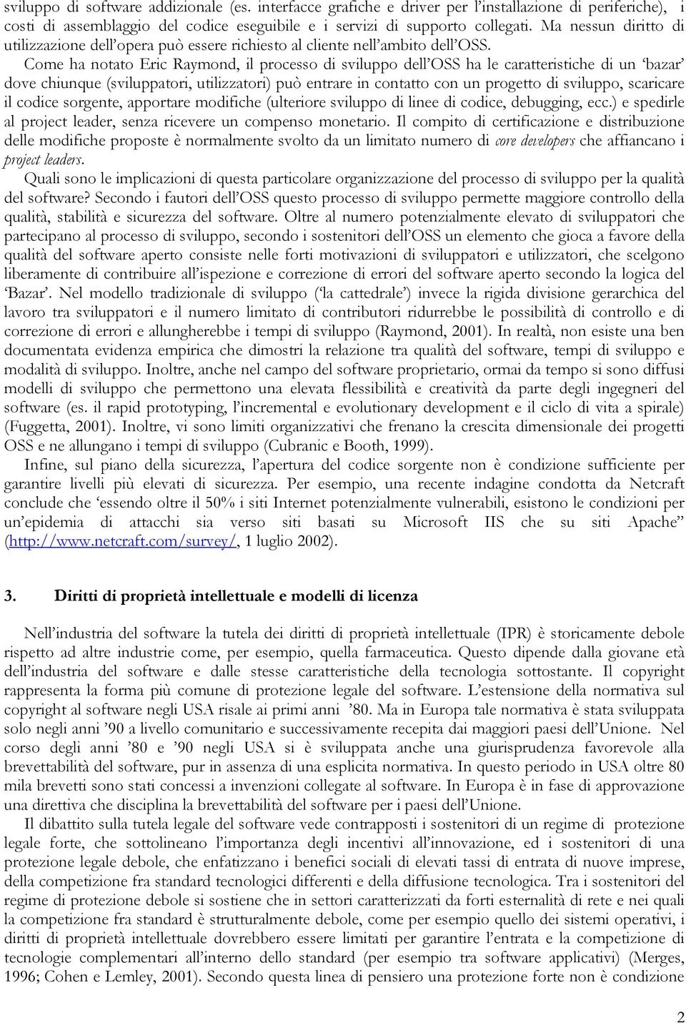 Come ha notato Eric Raymond, il processo di sviluppo dell OSS ha le caratteristiche di un bazar dove chiunque (sviluppatori, utilizzatori) può entrare in contatto con un progetto di sviluppo,