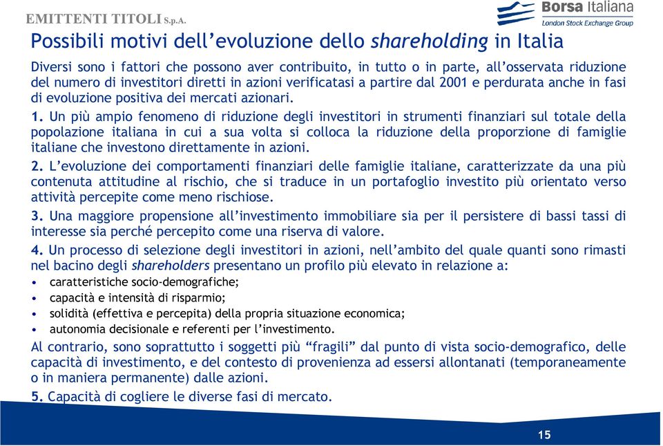 Un più ampio fenomeno di riduzione degli investitori in strumenti finanziari sul totale della popolazione italiana in cui a sua volta si colloca la riduzione della proporzione di famiglie italiane