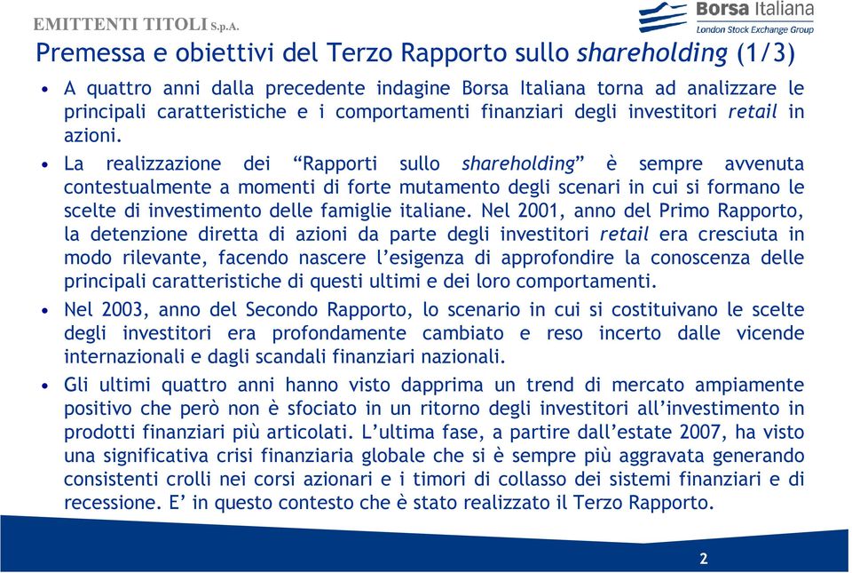La realizzazione dei Rapporti sullo shareholding è sempre avvenuta contestualmente a momenti di forte mutamento degli scenari in cui si formano le scelte di investimento delle famiglie italiane.