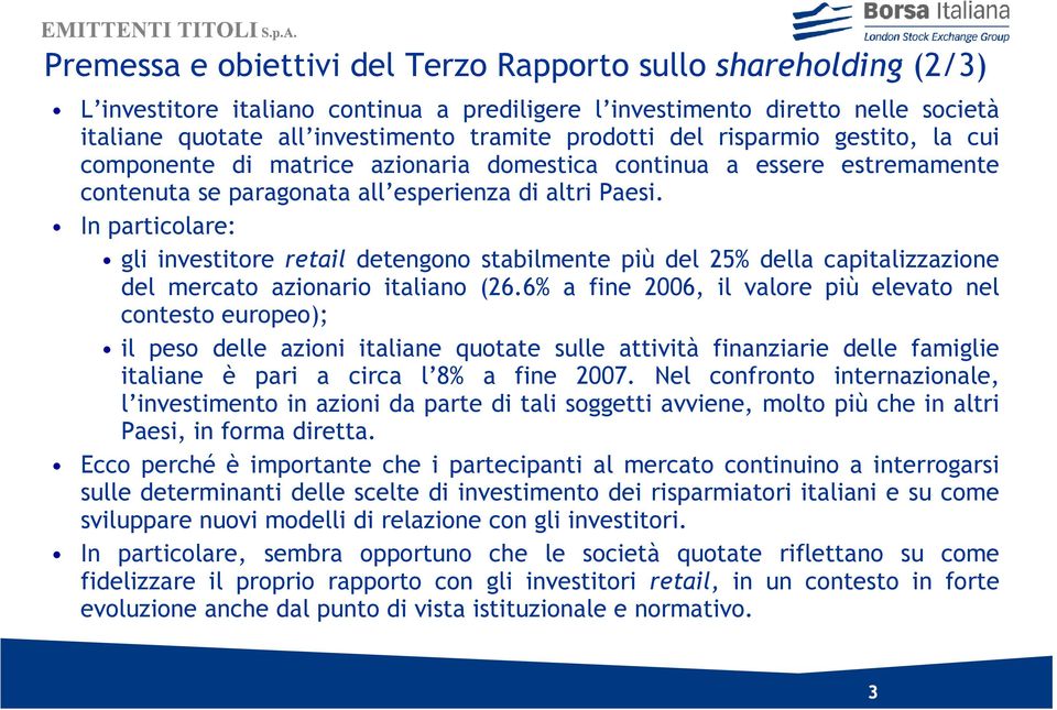 In particolare: gli investitore retail detengono stabilmente più del 25% della capitalizzazione del mercato azionario italiano (26.