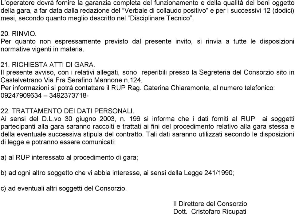 Per quanto non espressamente previsto dal presente invito, si rinvia a tutte le disposizioni normative vigenti in materia. 21. RICHIESTA ATTI DI GARA.