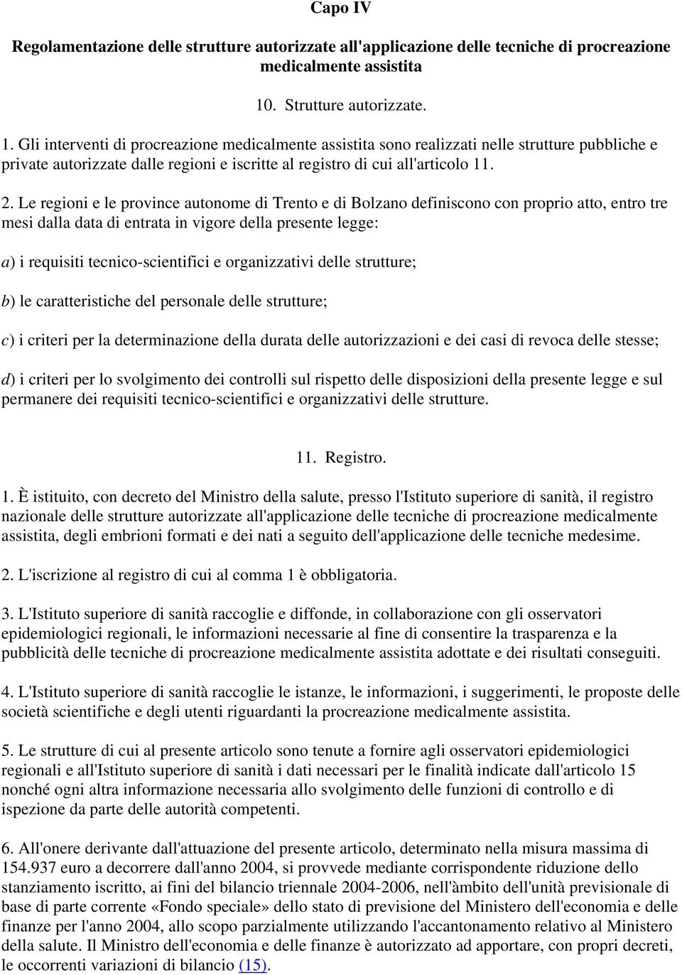 Gli interventi di procreazione medicalmente assistita sono realizzati nelle strutture pubbliche e private autorizzate dalle regioni e iscritte al registro di cui all'articolo 11. 2.