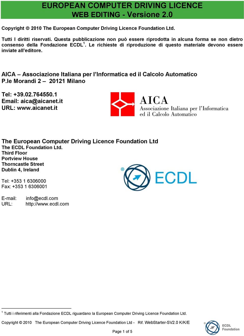 AICA Associazione Italiana per l Informatica ed il Calcolo Automatico P.le Morandi 2 20121 Milano Tel: +39.02.764550.1 Email: aica@aicanet.