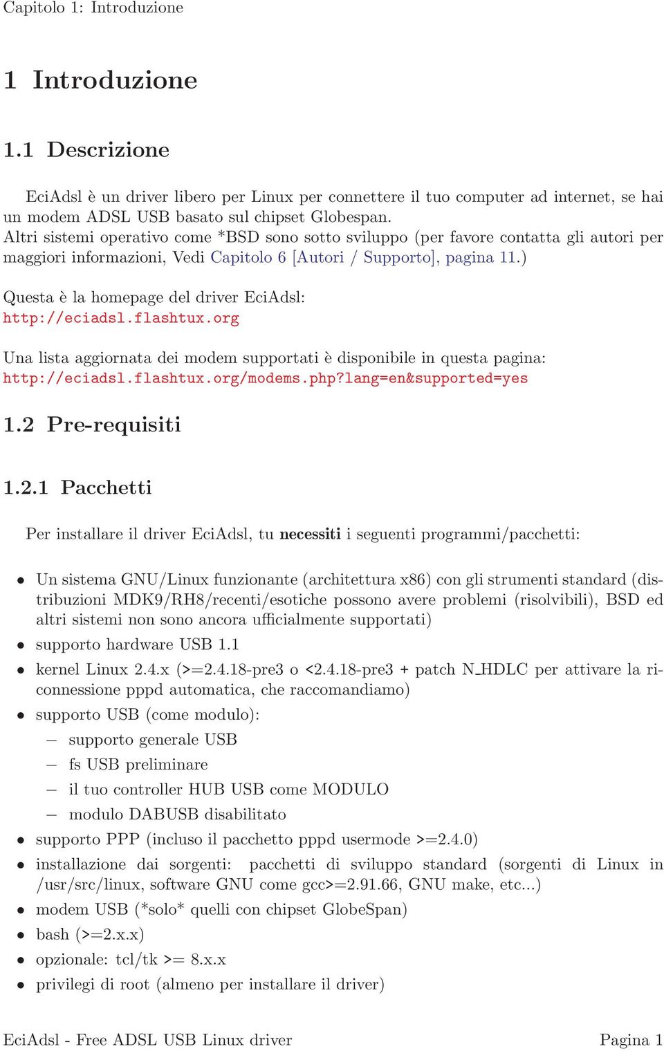 ) Questa è la homepage del driver EciAdsl: http://eciadsl.flashtux.org Una lista aggiornata dei modem supportati è disponibile in questa pagina: http://eciadsl.flashtux.org/modems.php?