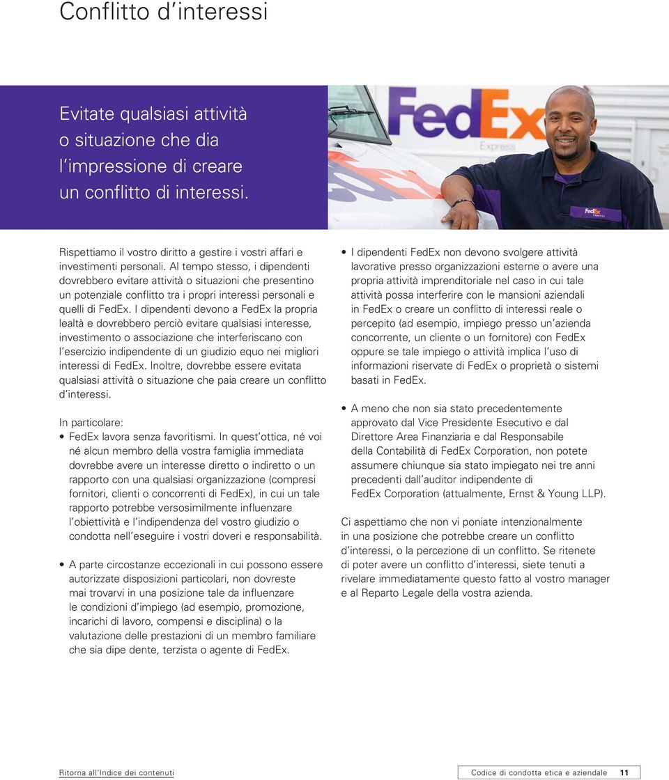 Al tempo stesso, i dipendenti dovrebbero evitare attività o situazioni che presentino un potenziale conflitto tra i propri interessi personali e quelli di FedEx.