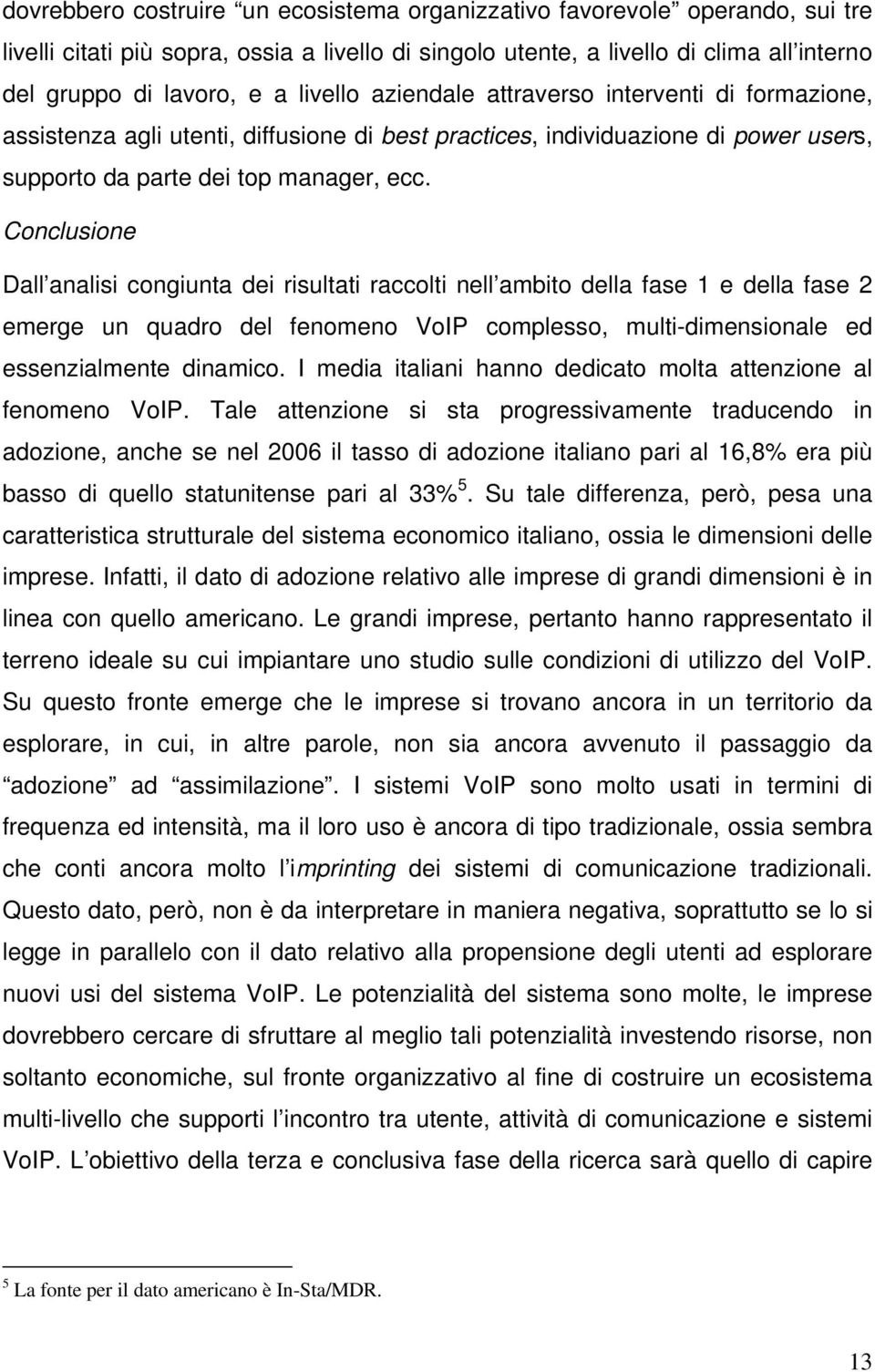 Conclusione Dall analisi congiunta dei risultati raccolti nell ambito della fase 1 e della fase 2 emerge un quadro del fenomeno VoIP complesso, multi-dimensionale ed essenzialmente dinamico.