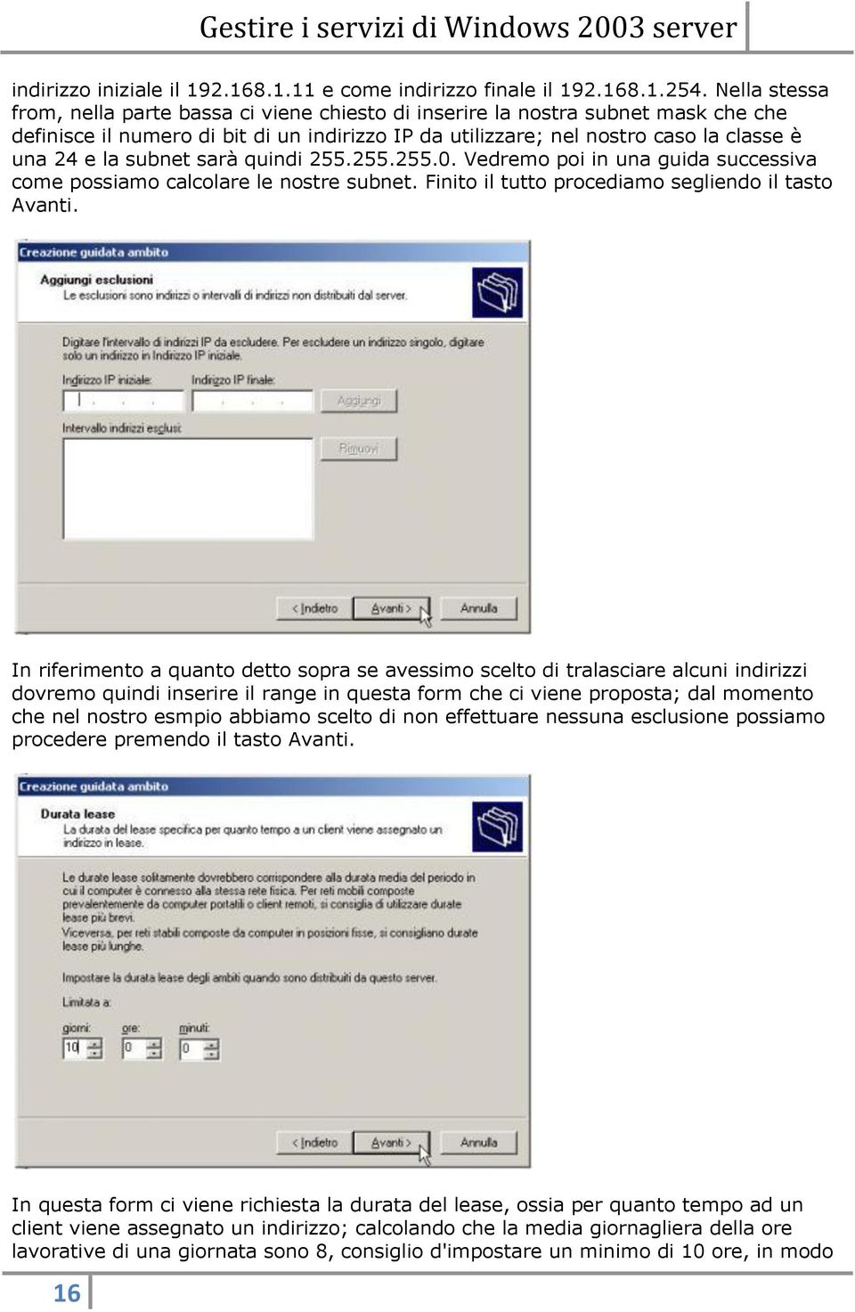 subnet sarà quindi 255.255.255.0. Vedremo poi in una guida successiva come possiamo calcolare le nostre subnet. Finito il tutto procediamo segliendo il tasto Avanti.