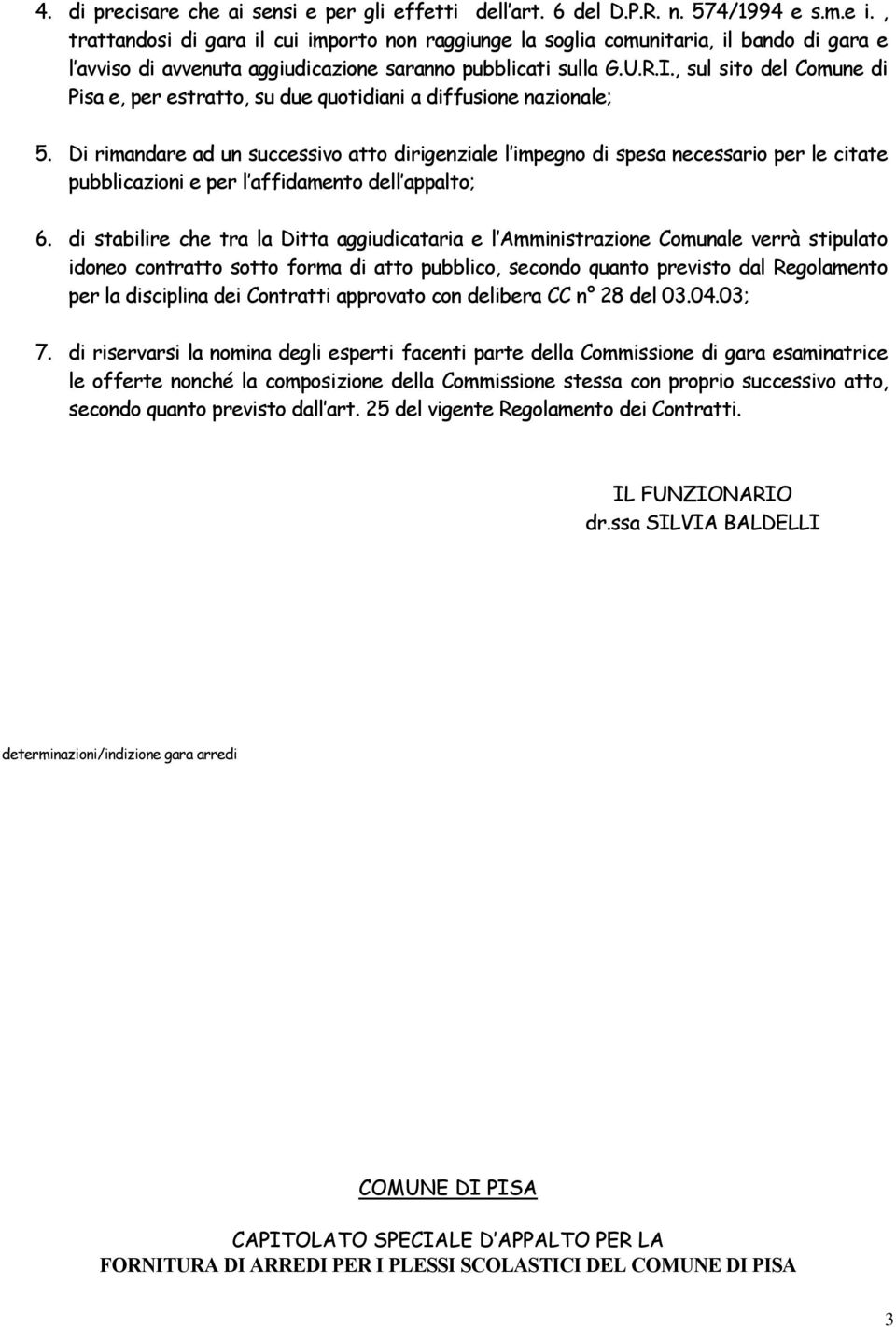 , sul sito del Comune di Pisa e, per estratto, su due quotidiani a diffusione nazionale; 5.