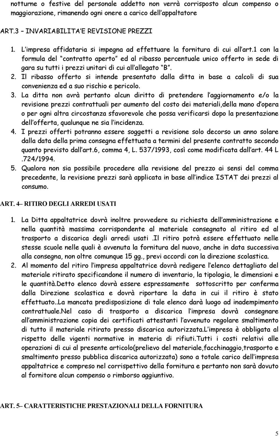 1 con la formula del contratto aperto ed al ribasso percentuale unico offerto in sede di gara su tutti i prezzi unitari di cui all allegato B. 2.