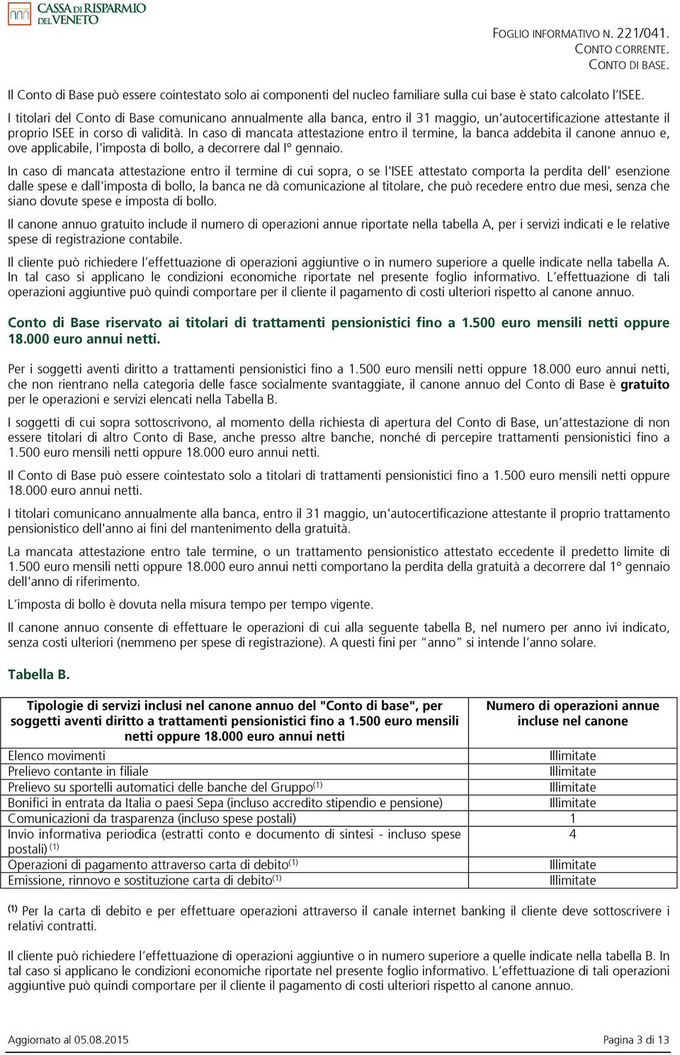 In caso di mancata attestazione entro il termine, la banca addebita il canone annuo e, ove applicabile, l'imposta di bollo, a decorrere dal I gennaio.