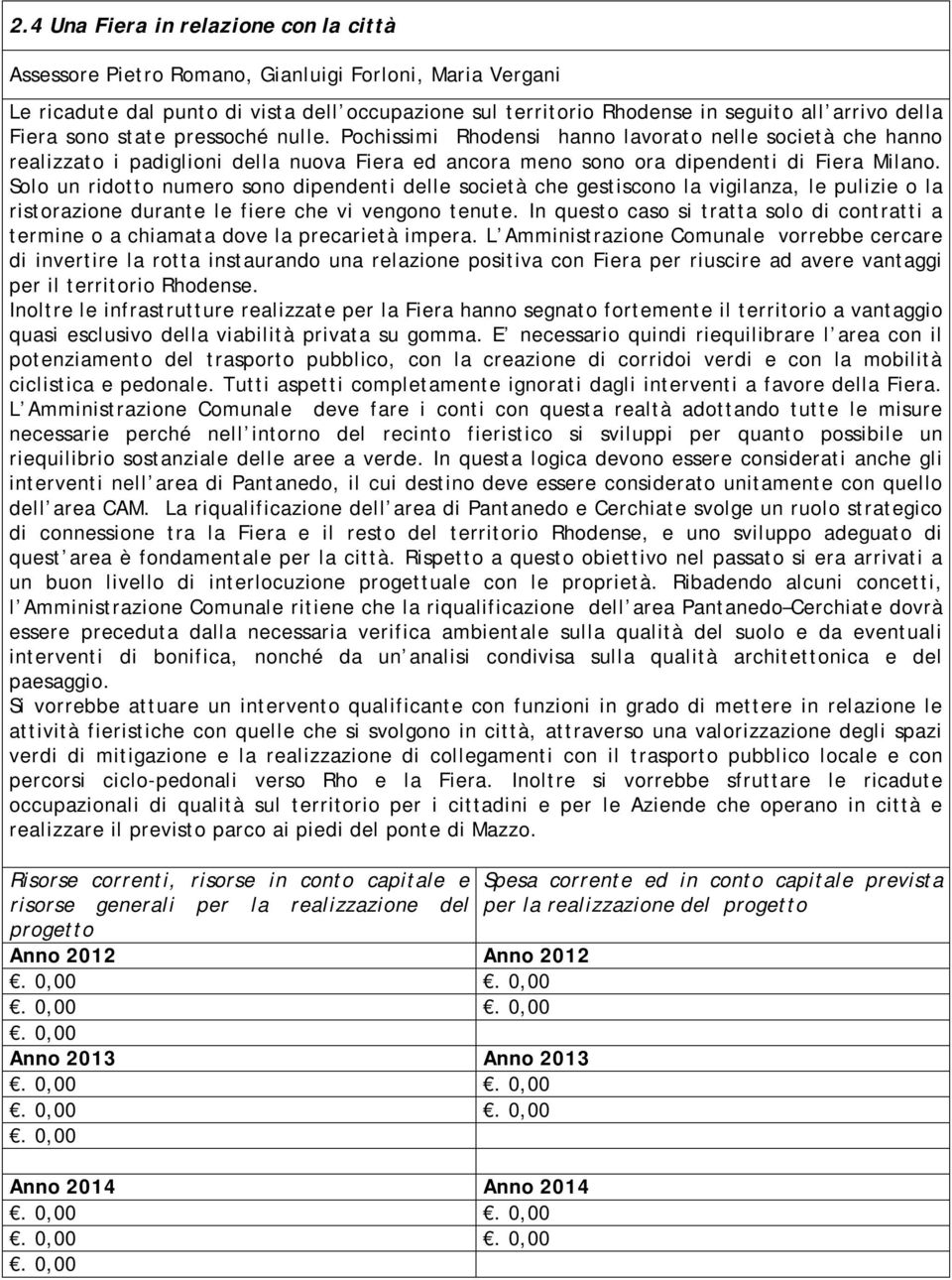 Solo un ridotto numero sono dipendenti delle società che gestiscono la vigilanza, le pulizie o la ristorazione durante le fiere che vi vengono tenute.