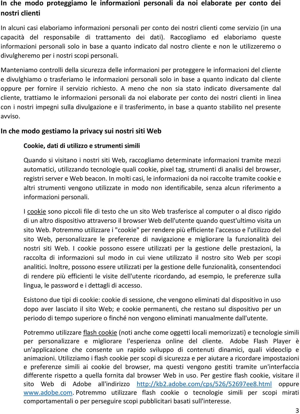 Raccogliamo ed elaboriamo queste informazioni personali solo in base a quanto indicato dal nostro cliente e non le utilizzeremo o divulgheremo per i nostri scopi personali.