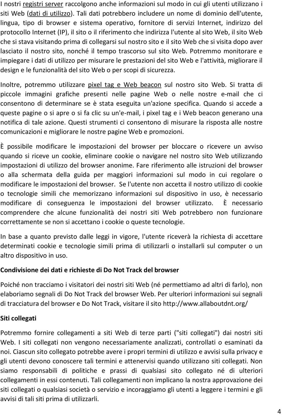 riferimento che indirizza l'utente al sito Web, il sito Web che si stava visitando prima di collegarsi sul nostro sito e il sito Web che si visita dopo aver lasciato il nostro sito, nonché il tempo