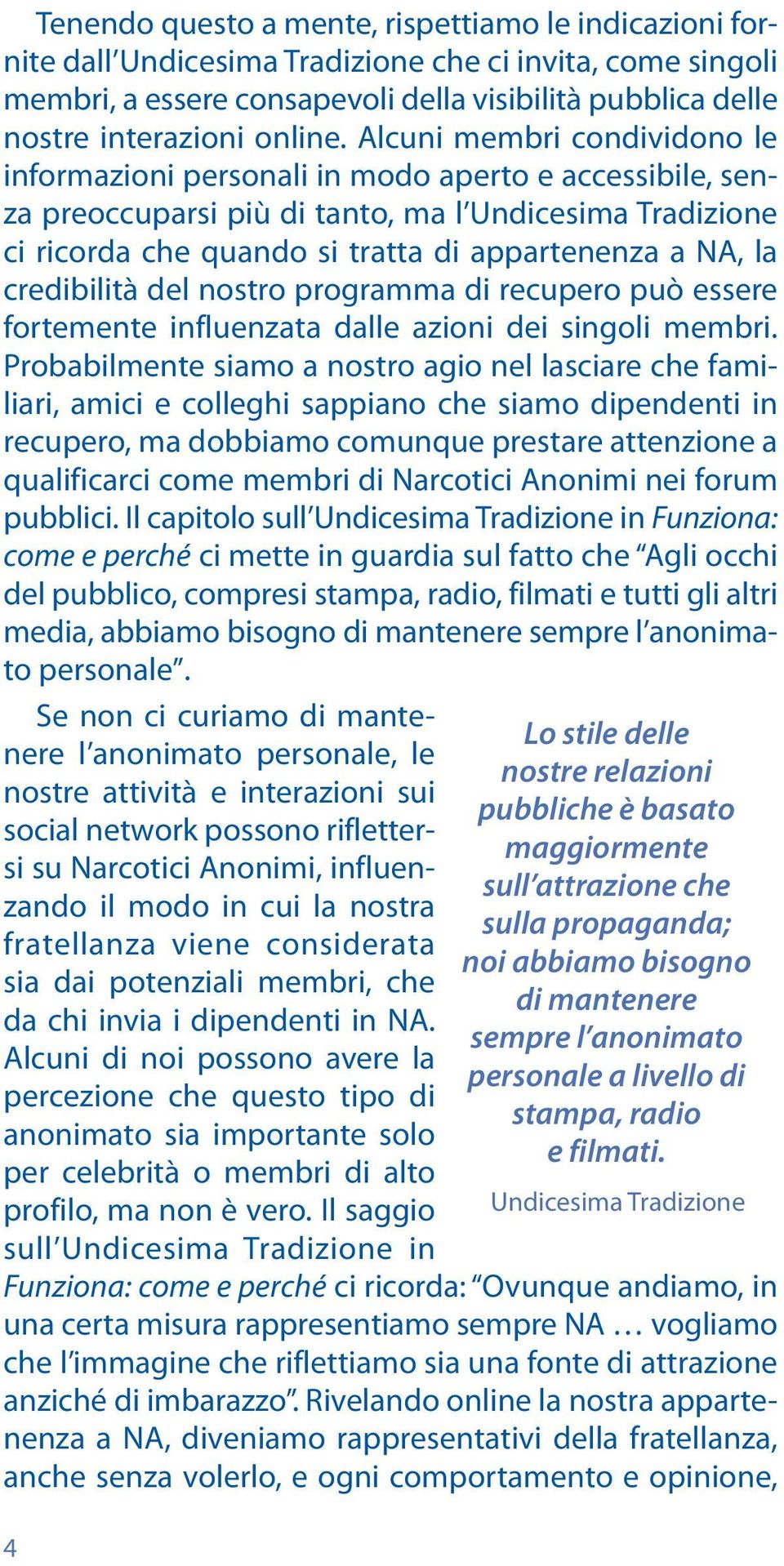 Alcuni membri condividono le informazioni personali in modo aperto e accessibile, senza preoccuparsi più di tanto, ma l Undicesima Tradizione ci ricorda che quando si tratta di appartenenza a NA, la