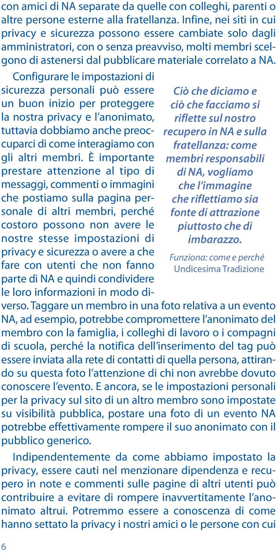 Configurare le impostazioni di sicurezza personali può essere un buon inizio per proteggere la nostra privacy e l anonimato, tuttavia dobbiamo anche preoccuparci di come interagiamo con gli altri