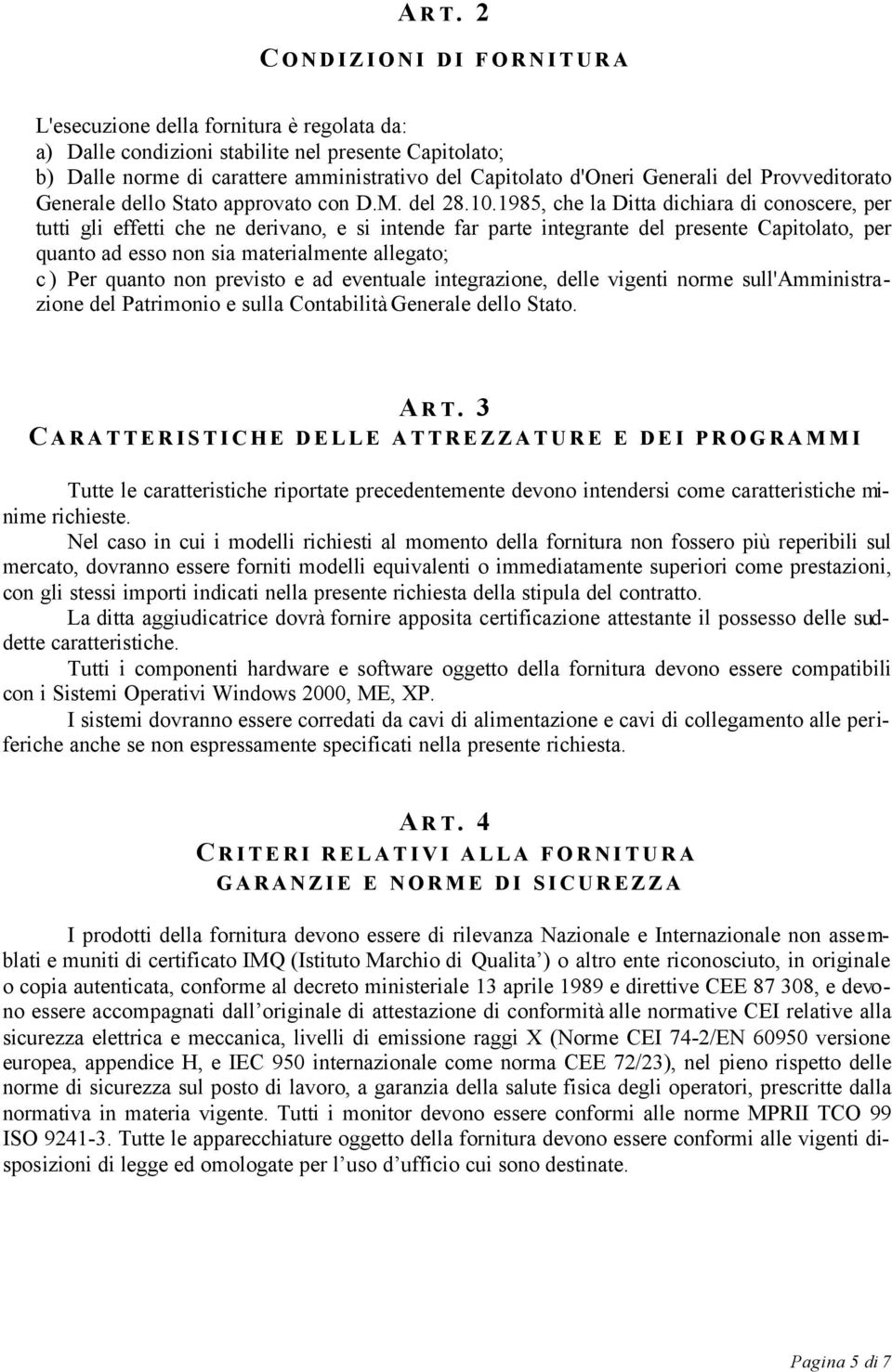 1985, che la Ditta dichiara di conoscere, per tutti gli effetti che ne derivano, e si intende far parte integrante del presente Capitolato, per quanto ad esso non sia materialmente allegato; c) Per