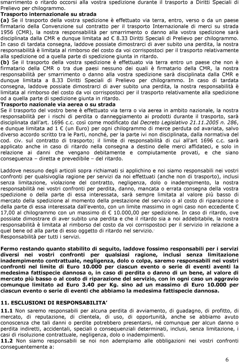 Internazionale di merci su strada 1956 (CMR), la nostra responsabilità per smarrimento o danno alla vostra spedizione sarà disciplinata dalla CMR e dunque limitata ad 8.