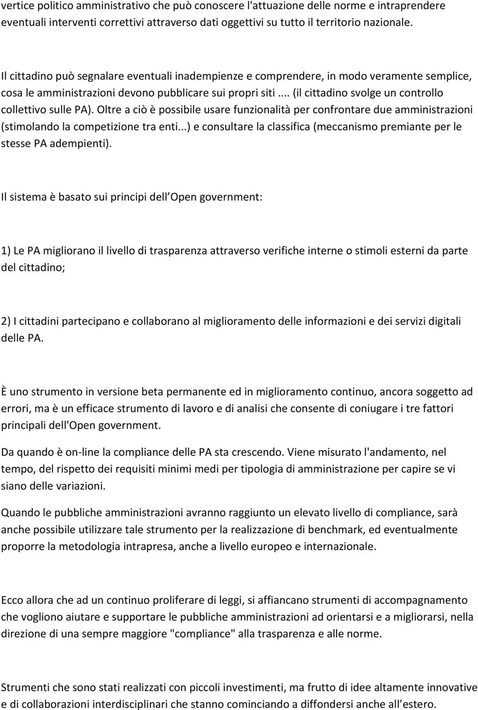 .. (il cittadino svolge un controllo collettivo sulle PA). Oltre a ciò è possibile usare funzionalità per confrontare due amministrazioni (stimolando la competizione tra enti.