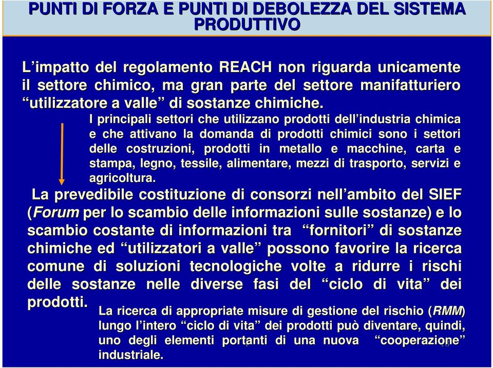 I principali settori che utilizzano prodotti dell industria chimica ica e che attivano la domanda di prodotti chimici sono i settori delle costruzioni, prodotti in metallo e macchine, carta e stampa,