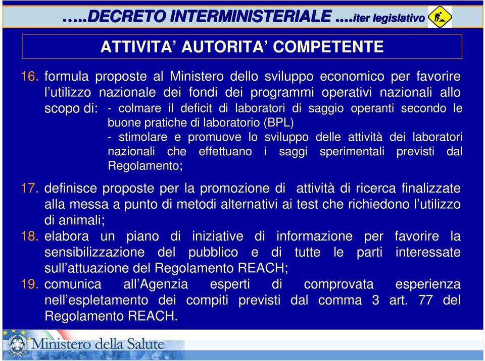 operanti secondo le buone pratiche di laboratorio (BPL) - stimolare e promuove lo sviluppo delle attività dei laboratori nazionali che effettuano i saggi sperimentali previsti dal Regolamento; 17.