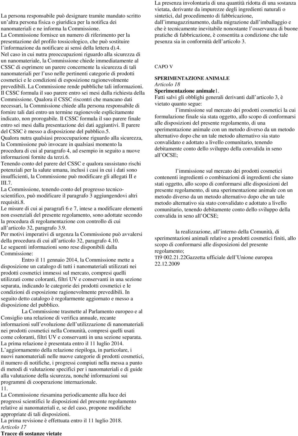 Nel caso in cui nutra preoccupazioni riguardo alla sicurezza di un nanomateriale, la Commissione chiede immediatamente al CSSC di esprimere un parere concernente la sicurezza di tali nanomateriali