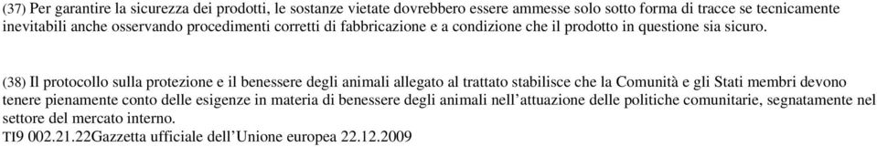 (38) Il protocollo sulla protezione e il benessere degli animali allegato al trattato stabilisce che la Comunità e gli Stati membri devono tenere pienamente