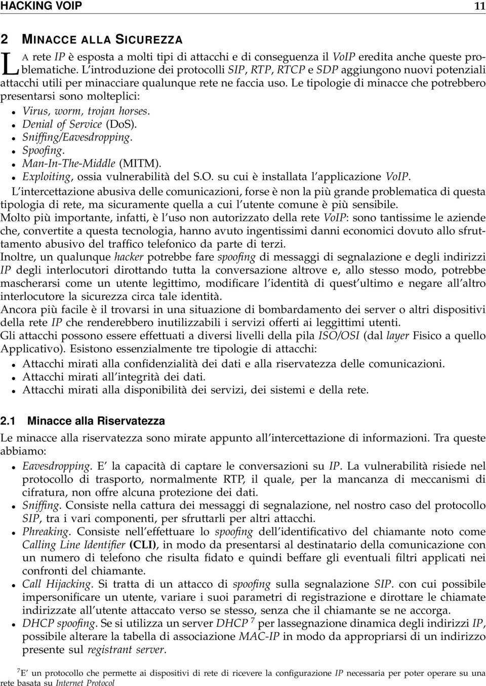 Le tipologie di minacce che potrebbero presentarsi sono molteplici: Virus, worm, trojan horses. Denial of Service (DoS). Sniffing/Eavesdropping. Spoofing. Man-In-The-Middle (MITM).