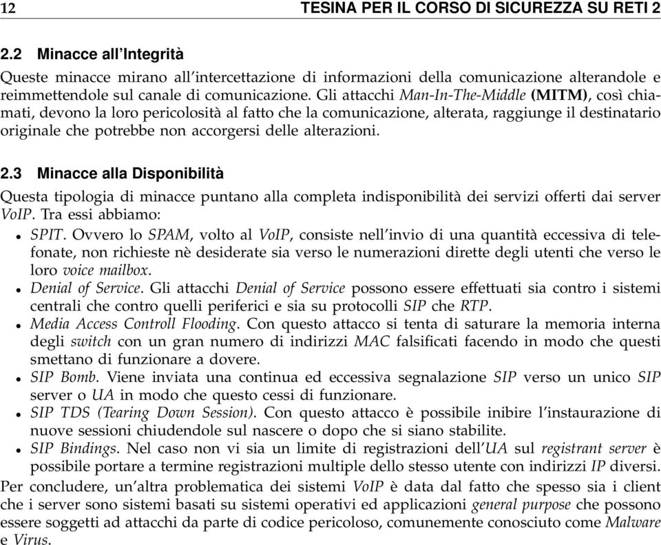 Gli attacchi Man-In-The-Middle (MITM), così chiamati, devono la loro pericolosità al fatto che la comunicazione, alterata, raggiunge il destinatario originale che potrebbe non accorgersi delle