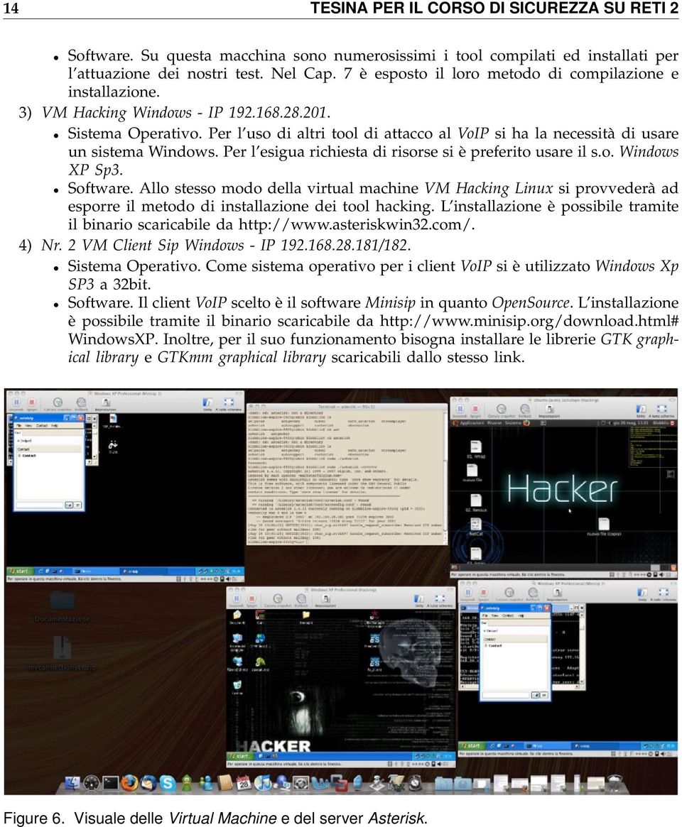 Per l uso di altri tool di attacco al VoIP si ha la necessità di usare un sistema Windows. Per l esigua richiesta di risorse si è preferito usare il s.o. Windows XP Sp3. Software.